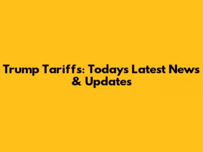 Trump Tariffs: Today's Latest News & Updates