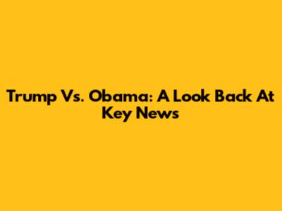 Trump Vs. Obama: A Look Back At Key News