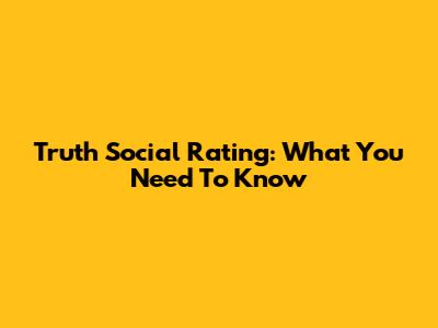 Truth Social Rating: What You Need To Know