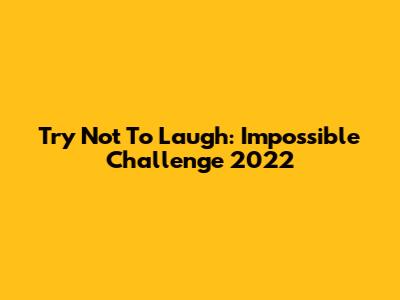 Try Not To Laugh: Impossible Challenge 2022