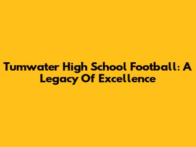 Tumwater High School Football: A Legacy Of Excellence