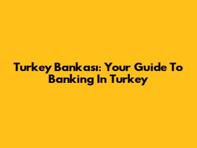 Turkey Bankası: Your Guide To Banking In Turkey
