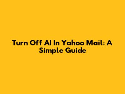Turn Off AI In Yahoo Mail: A Simple Guide