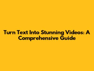 Turn Text Into Stunning Videos: A Comprehensive Guide