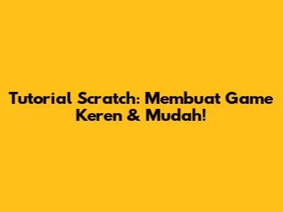 Tutorial Scratch: Membuat Game Keren & Mudah!