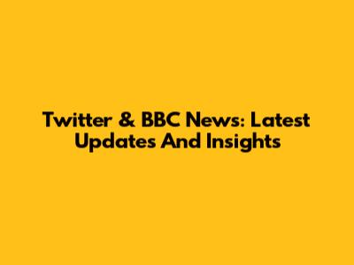 Twitter & BBC News: Latest Updates And Insights