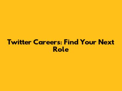 Twitter Careers: Find Your Next Role