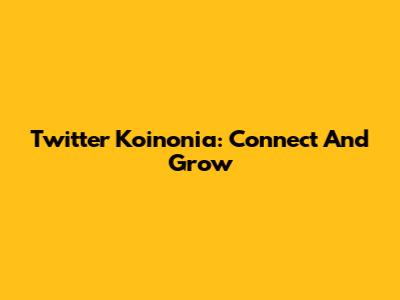 Twitter Koinonia: Connect And Grow
