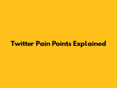 Twitter Pain Points Explained