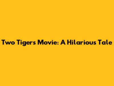 Two Tigers Movie: A Hilarious Tale