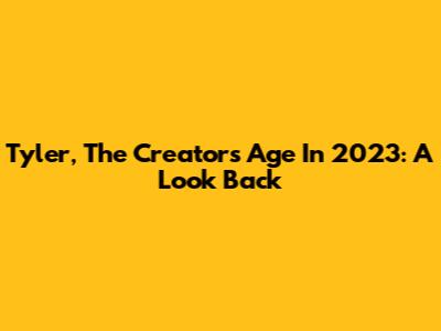 Tyler, The Creator's Age In 2023: A Look Back