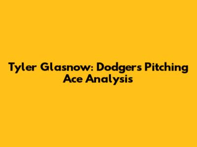 Tyler Glasnow: Dodgers' Pitching Ace Analysis