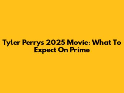 Tyler Perry's 2025 Movie: What To Expect On Prime