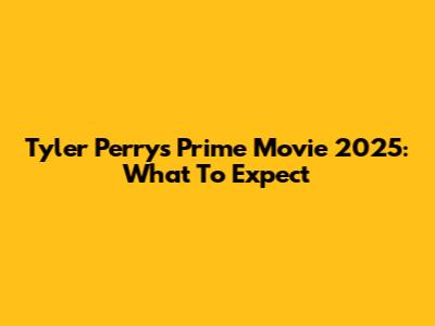 Tyler Perry's Prime Movie 2025: What To Expect
