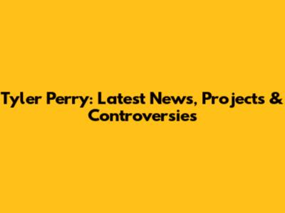 Tyler Perry: Latest News, Projects & Controversies