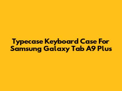 Typecase Keyboard Case For Samsung Galaxy Tab A9 Plus