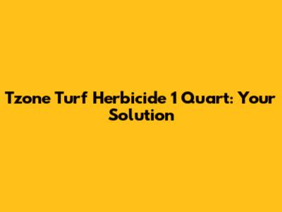 Tzone Turf Herbicide 1 Quart: Your Solution