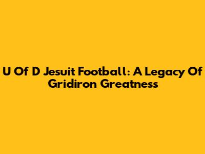 U Of D Jesuit Football: A Legacy Of Gridiron Greatness
