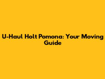 U-Haul Holt Pomona: Your Moving Guide