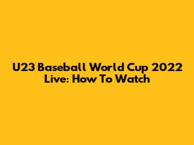 U23 Baseball World Cup 2022 Live: How To Watch