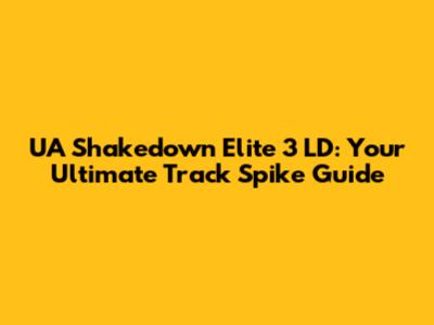 UA Shakedown Elite 3 LD: Your Ultimate Track Spike Guide