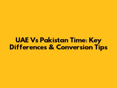 UAE Vs Pakistan Time: Key Differences & Conversion Tips