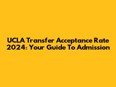 UCLA Transfer Acceptance Rate 2024: Your Guide To Admission