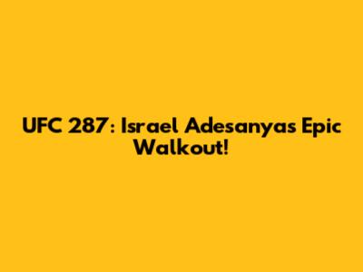UFC 287: Israel Adesanya's Epic Walkout!