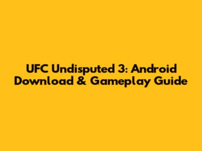UFC Undisputed 3: Android Download & Gameplay Guide