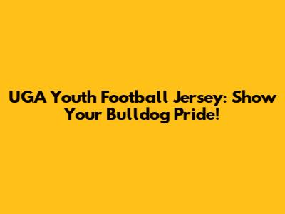 UGA Youth Football Jersey: Show Your Bulldog Pride!