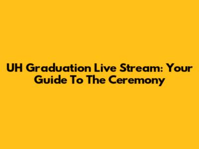 UH Graduation Live Stream: Your Guide To The Ceremony