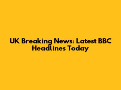UK Breaking News: Latest BBC Headlines Today