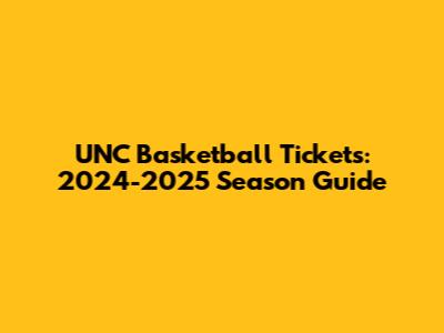 UNC Basketball Tickets: 2024-2025 Season Guide