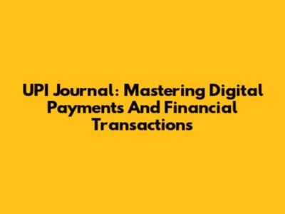 UPI Journal: Mastering Digital Payments And Financial Transactions