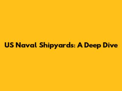 US Naval Shipyards: A Deep Dive