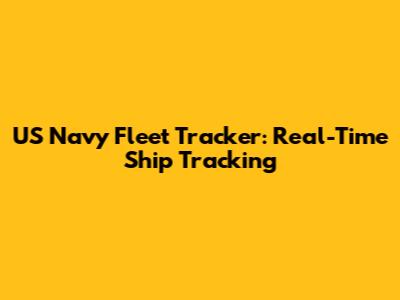 US Navy Fleet Tracker: Real-Time Ship Tracking