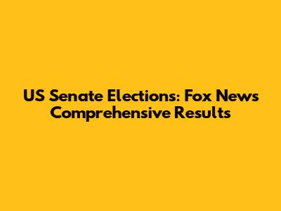 US Senate Elections: Fox News' Comprehensive Results