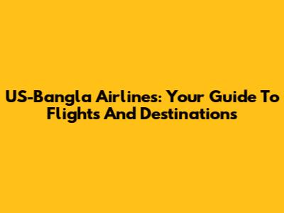 US-Bangla Airlines: Your Guide To Flights And Destinations