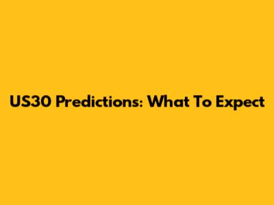US30 Predictions: What To Expect