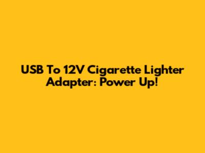 USB To 12V Cigarette Lighter Adapter: Power Up!