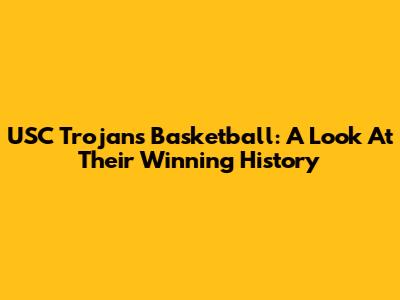 USC Trojans Basketball: A Look At Their Winning History
