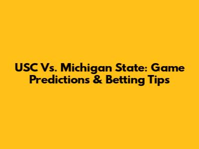 USC Vs. Michigan State: Game Predictions & Betting Tips