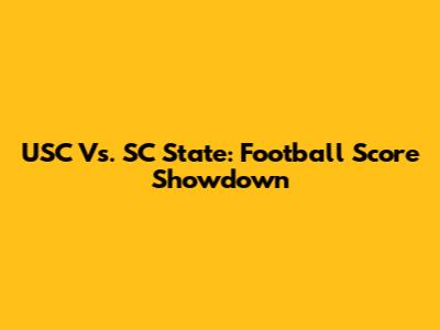 USC Vs. SC State: Football Score Showdown