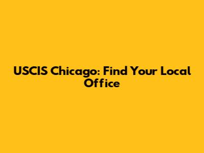 USCIS Chicago: Find Your Local Office