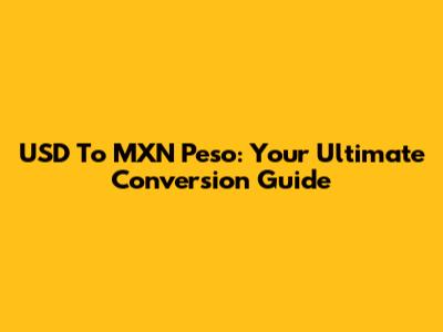 USD To MXN Peso: Your Ultimate Conversion Guide