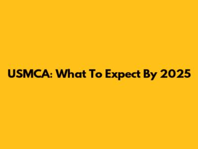 USMCA: What To Expect By 2025
