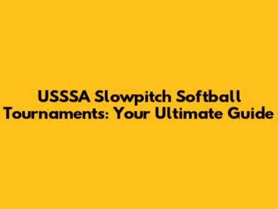 USSSA Slowpitch Softball Tournaments: Your Ultimate Guide