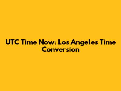 UTC Time Now: Los Angeles Time Conversion