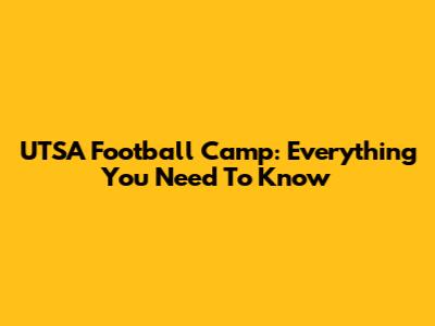 UTSA Football Camp: Everything You Need To Know
