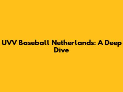 UVV Baseball Netherlands: A Deep Dive